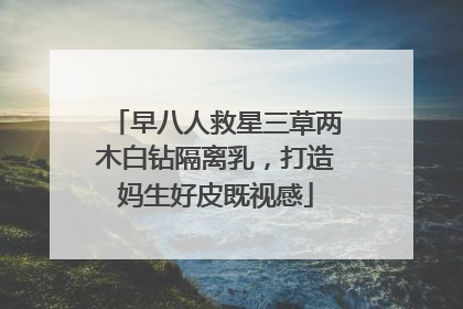 早八人救星三草两木白钻隔离乳，打造妈生好皮既视感